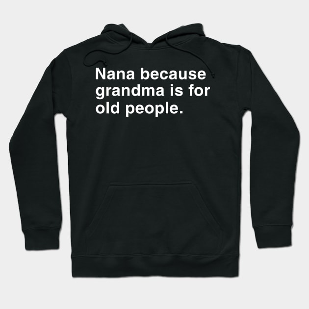 Nana Because Grandma Is For Old People. Hoodie by CityNoir
